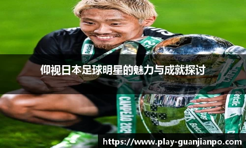 仰视日本足球明星的魅力与成就探讨