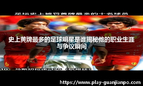 史上黄牌最多的足球明星是谁揭秘他的职业生涯与争议瞬间
